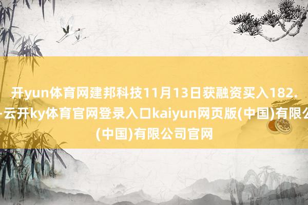 开yun体育网建邦科技11月13日获融资买入182.03万元-云开ky体育官网登录入口kaiyun网页版(中国)有限公司官网