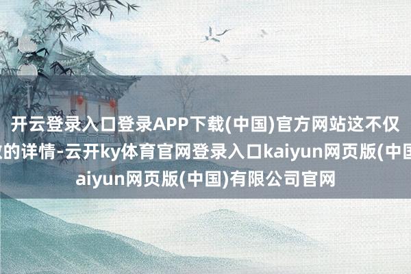 开云登录入口登录APP下载(中国)官方网站这不仅是对她翻新孝敬的详情-云开ky体育官网登录入口kaiyun网页版(中国)有限公司官网