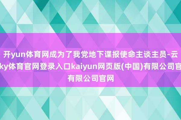开yun体育网成为了我党地下谍报使命主谈主员-云开ky体育官网登录入口kaiyun网页版(中国)有限公司官网