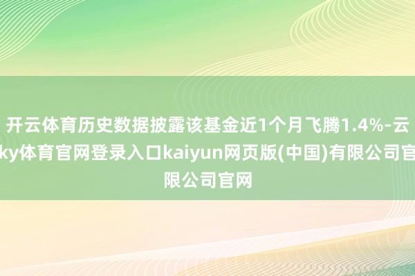 开云体育历史数据披露该基金近1个月飞腾1.4%-云开ky体育官网登录入口kaiyun网页版(中国)有限公司官网