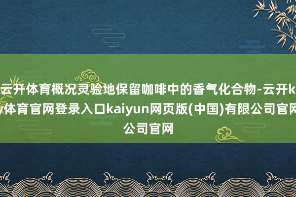 云开体育概况灵验地保留咖啡中的香气化合物-云开ky体育官网登录入口kaiyun网页版(中国)有限公司官网
