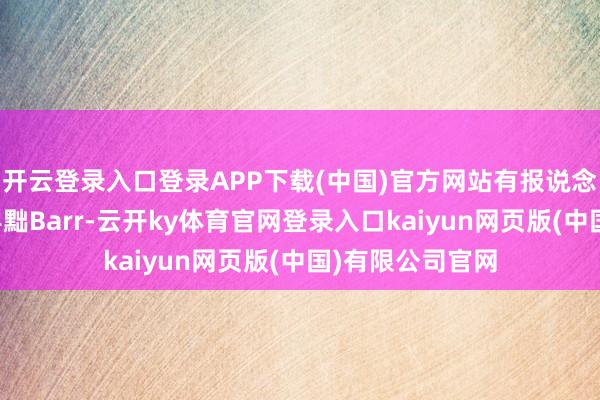 开云登录入口登录APP下载(中国)官方网站有报说念称特朗普贪图罢黜Barr-云开ky体育官网登录入口kaiyun网页版(中国)有限公司官网