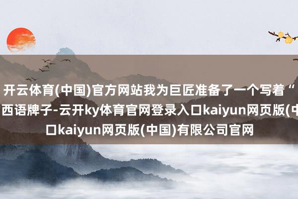 开云体育(中国)官方网站我为巨匠准备了一个写着“接待来到北京”的西语牌子-云开ky体育官网登录入口kaiyun网页版(中国)有限公司官网